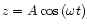 $z=A\cos\left(\omega t\right)$