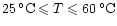 $25\un{^\circ C} \leqslant
T \leqslant 60\un{^\circ C}$