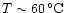 $T \sim 60\un{^\circ C}$