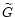 $\widetilde{G}$