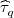 $ \widehat{{\tau }}_{q}^{}$
