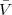 $\bar{V}$
