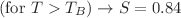 $ (\mathrm{for}\ T > T_{B}) \rightarrow S = 0.84$