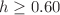 $h\geq 0.60$