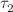 $ \tau_{{2}}^{}$