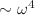 $ \sim\omega^{4}$