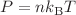 $$P=nk_\textrm{B}T$$