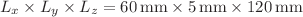 $$L_{x} \times L_{y} \times L_{z} = 60\,{\text{mm}} \times 5\,{\text{mm}} \times 120\,{\text{mm}}$$