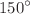 $$150^{\circ }$$